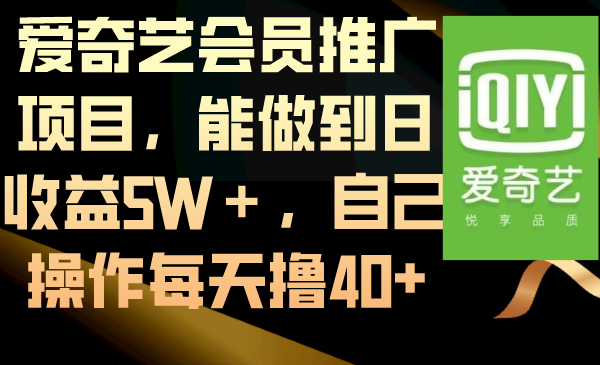 爱奇艺会员推广项目，能做到日收益5W＋，自己操作每天撸40+-创客项目库