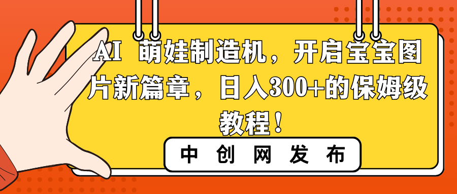 AI 萌娃制造机，开启宝宝图片新篇章，日入300+的保姆级教程！-创客项目库