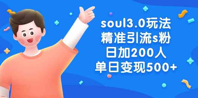 soul3.0玩法精准引流s粉，日加200人单日变现500+-创客项目库