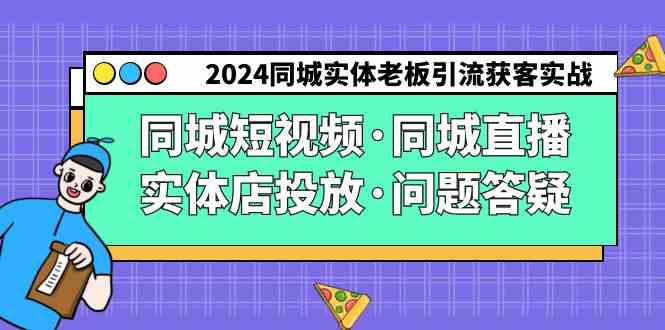 2024同城实体老板引流获客实操同城短视频·同城直播·实体店投放·问题答疑-创客项目库