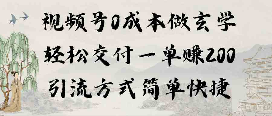 视频号0成本做玄学轻松交付一单赚200引流方式简单快捷（教程+软件）-创客项目库