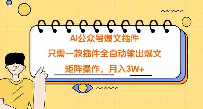 AI公众号爆文插件，只需一款插件全自动输出爆文，矩阵操作，月入3W+-创客项目库