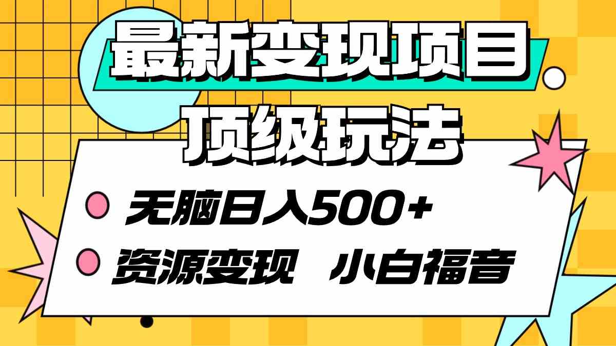 最新变现项目顶级玩法 无脑日入500+ 资源变现 小白福音-创客项目库