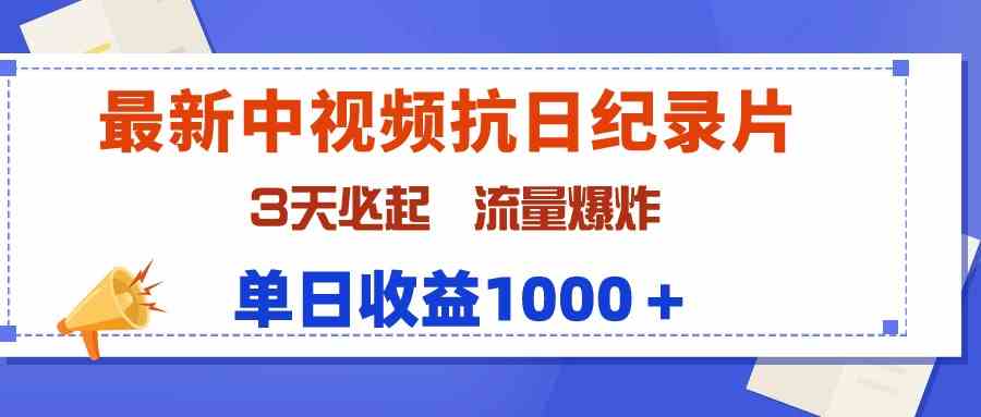 最新中视频抗日纪录片，3天必起，流量爆炸，单日收益1000＋-创客项目库