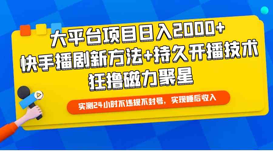 大平台项目日入2000+，快手播剧新方法+持久开播技术，狂撸磁力聚星-创客项目库