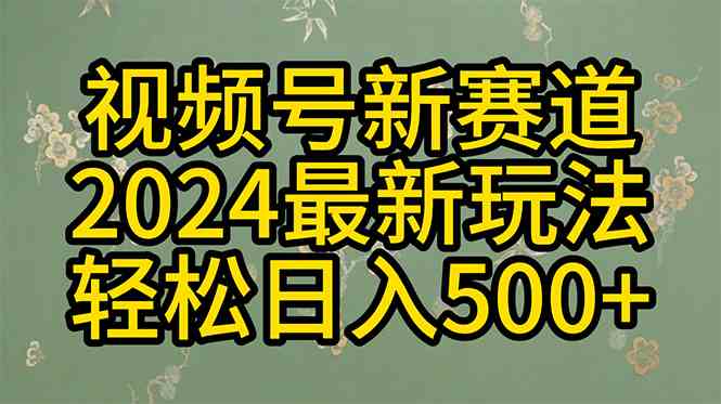 2024玩转视频号分成计划，一键生成原创视频，收益翻倍的秘诀，日入500+-创客项目库