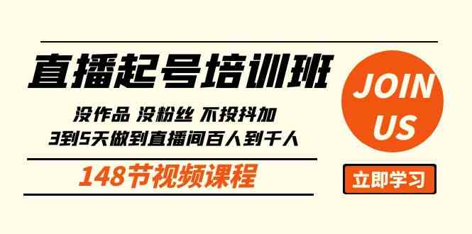 直播起号课：没作品没粉丝不投抖加 3到5天直播间百人到千人方法（148节）-创客项目库