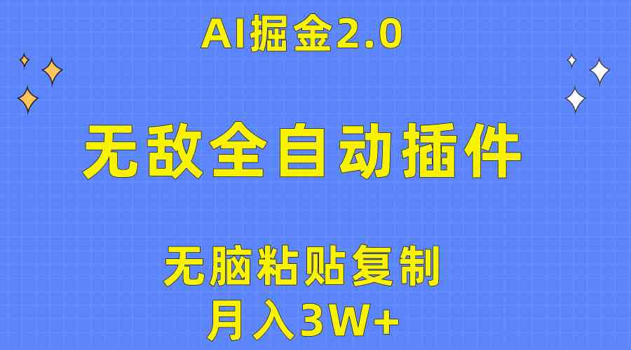 无敌全自动插件！AI掘金2.0，无脑粘贴复制矩阵操作，月入3W+-创客项目库