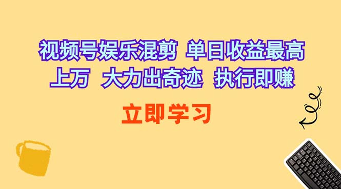 视频号娱乐混剪  单日收益最高上万   大力出奇迹   执行即赚-创客项目库