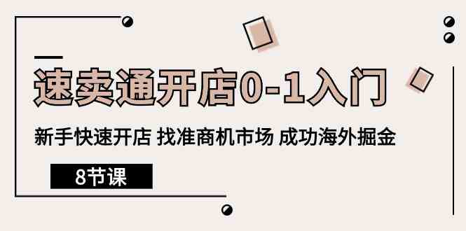 速卖通开店0-1入门，新手快速开店 找准商机市场 成功海外掘金（8节课）-创客项目库