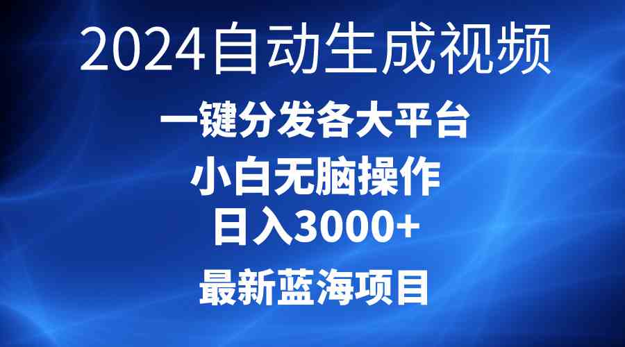 2024最新蓝海项目AI一键生成爆款视频分发各大平台轻松日入3000+，小白…-创客项目库