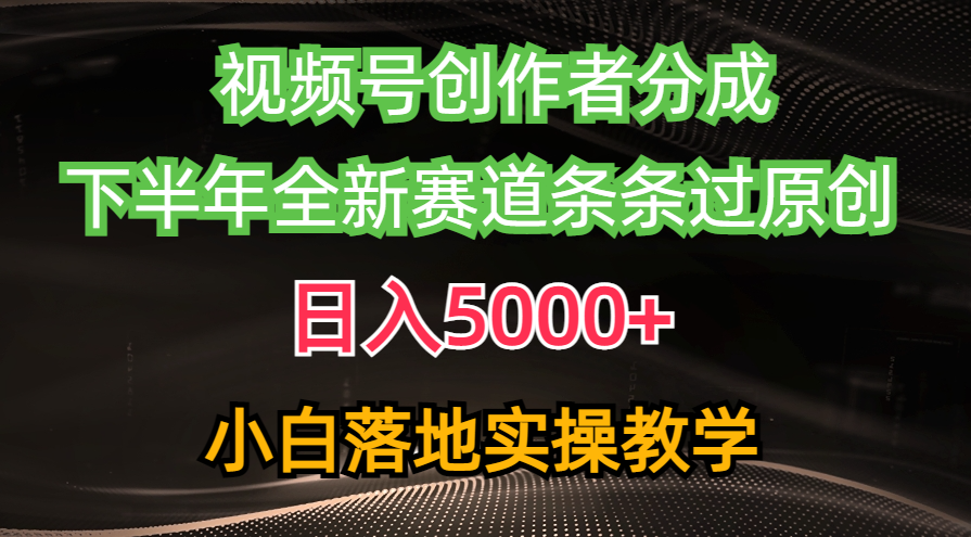 视频号创作者分成最新玩法，日入5000+  下半年全新赛道条条过原创，小…-创客项目库