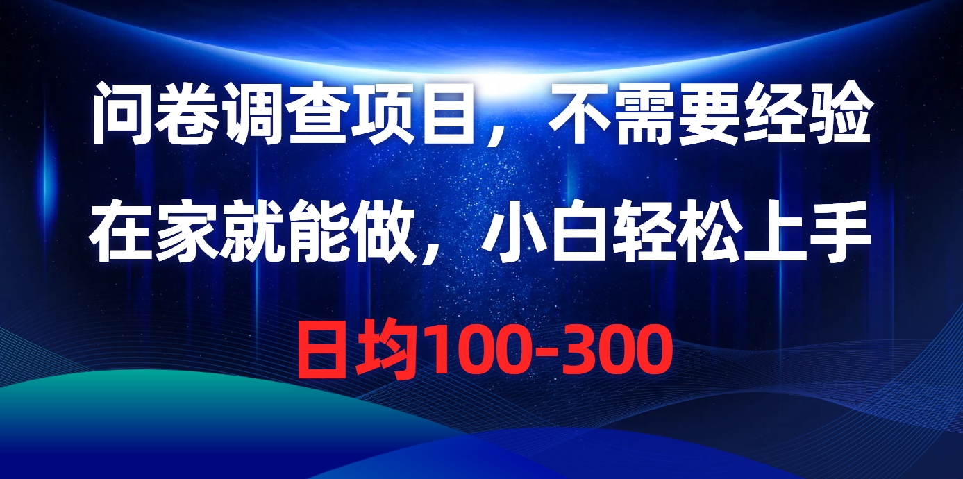 问卷调查项目，不需要经验，在家就能做，小白轻松上手，日均100-300-创客项目库