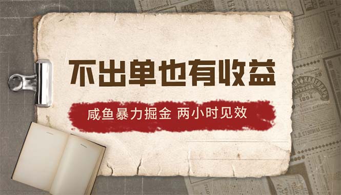 2024咸鱼暴力掘金，不出单也有收益，两小时见效，当天突破500+-创客项目库