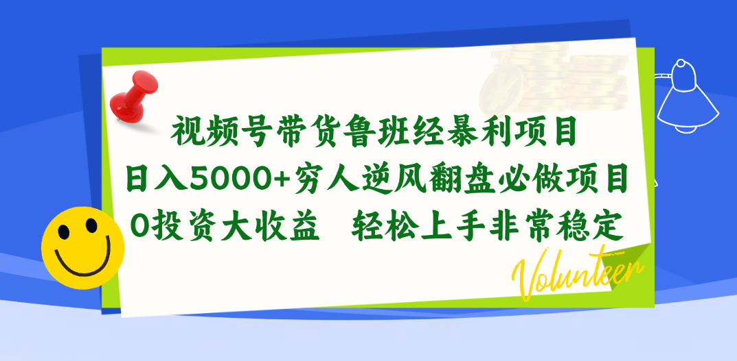 视频号带货鲁班经暴利项目，日入5000+，穷人逆风翻盘必做项目，0投资…-创客项目库