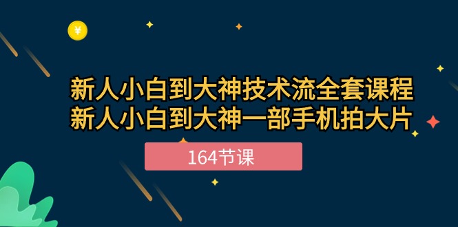 新手小白到大神-技术流全套课程，新人小白到大神一部手机拍大片-164节课-创客项目库