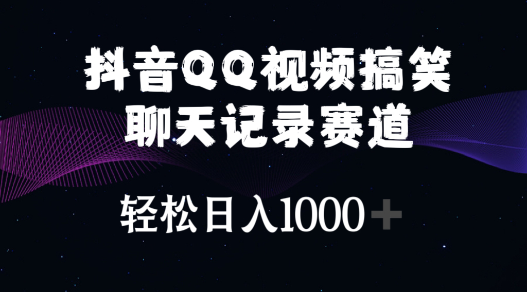 抖音QQ视频搞笑聊天记录赛道 轻松日入1000+-创客项目库