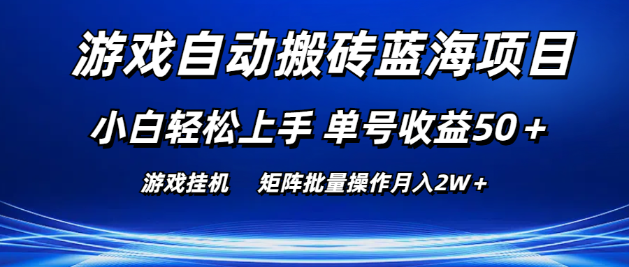 游戏自动搬砖蓝海项目 小白轻松上手 单号收益50＋ 矩阵批量操作月入2W＋-创客项目库