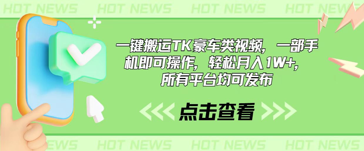 一键搬运TK豪车类视频，一部手机即可操作，轻松月入1W+，所有平台均可发布-创客项目库