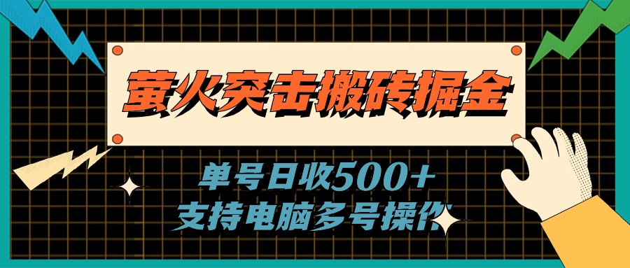 萤火突击搬砖掘金，单日500+，支持电脑批量操作-创客项目库