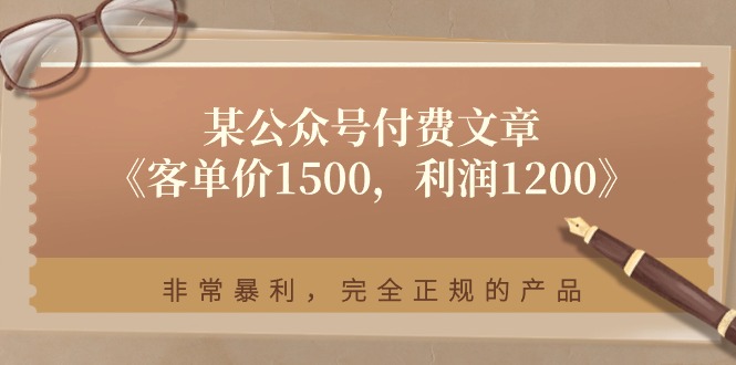 某公众号付费文章《客单价1500，利润1200》非常暴利，完全正规的产品-创客项目库