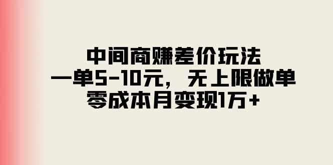 中间商赚差价玩法，一单5-10元，无上限做单，零成本月变现1万+-创客项目库