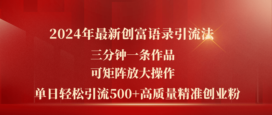 2024年最新创富语录引流法，三分钟一条作品可矩阵放大操作，日引流500…-创客项目库