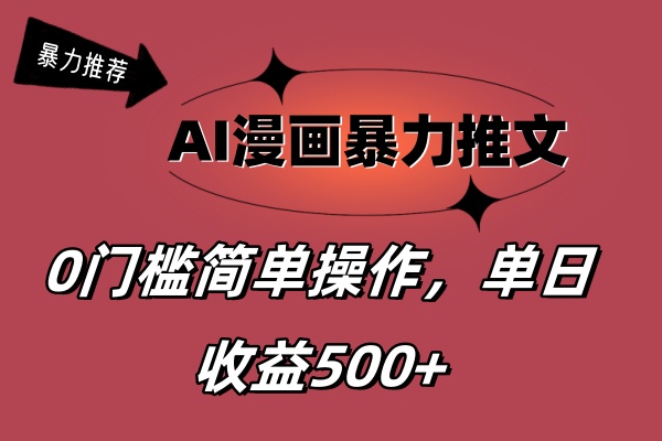 AI漫画暴力推文，播放轻松20W+，0门槛矩阵操作，单日变现500+-创客项目库