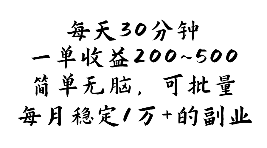 每天30分钟，一单收益200~500，简单无脑，可批量放大，每月稳定1万+的…-创客项目库