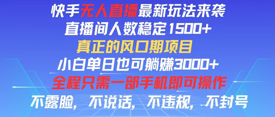 快手无人直播全新玩法，直播间人数稳定1500+，小白单日也可躺赚3000+，…-创客项目库