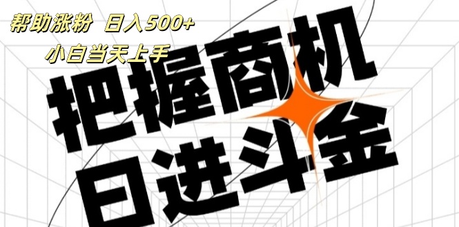 帮助涨粉，日入500+，覆盖抖音快手公众号客源广，小白可以直接上手-创客项目库