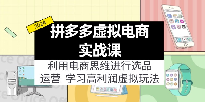 拼多多虚拟电商实战课：利用电商思维进行选品+运营，学习高利润虚拟玩法-创客项目库