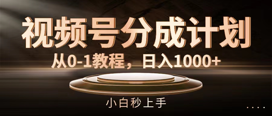 视频号分成计划，从0-1教程，日入1000+-创客项目库