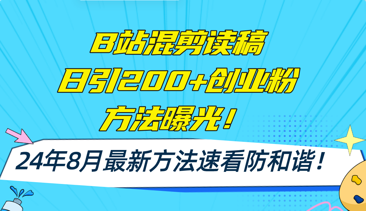 B站混剪读稿日引200+创业粉方法4.0曝光，24年8月最新方法Ai一键操作 速…-创客项目库