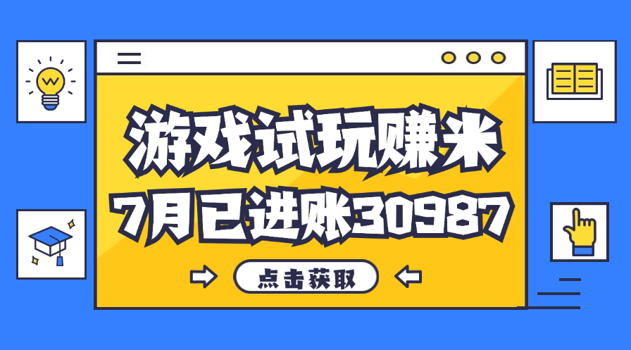 热门副业，游戏试玩赚米，7月单人进账30987，简单稳定！-创客项目库