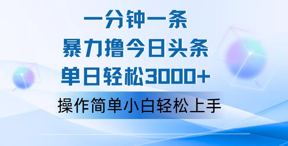 一分钟一篇原创爆款文章，撸爆今日头条，轻松日入3000+，小白看完即可…-创客项目库