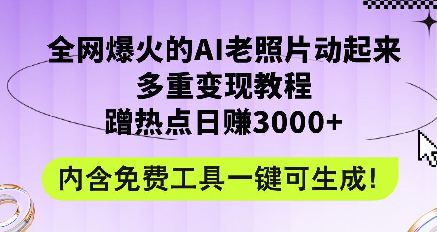 全网爆火的AI老照片动起来多重变现教程，蹭热点日赚3000+，内含免费工具-创客项目库