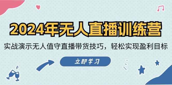 2024年无人直播训练营：实战演示无人值守直播带货技巧，轻松实现盈利目标-创客项目库