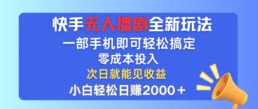 快手无人播剧全新玩法，一部手机就可以轻松搞定，零成本投入，小白轻松…-创客项目库