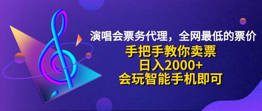 演唱会低价票代理，小白一分钟上手，手把手教你卖票，日入2000+，会玩…-创客项目库