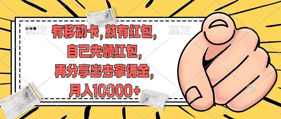 有移动卡，就有红包，自己先领红包，再分享出去拿佣金，月入10000+-创客项目库