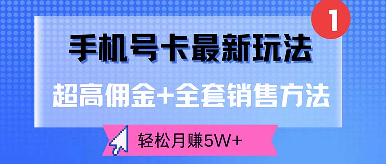 手机号卡最新玩法，超高佣金+全套销售方法，轻松月赚5W+-创客项目库