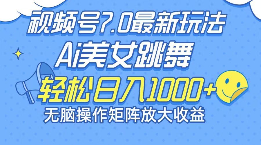 最新7.0暴利玩法视频号AI美女，简单矩阵可无限发大收益轻松日入1000+-创客项目库