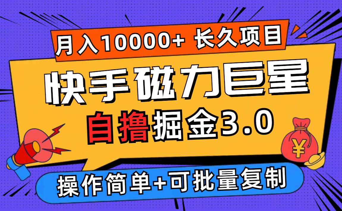 快手磁力巨星自撸掘金3.0，长久项目，日入500+个人可批量操作轻松月入过万-创客项目库