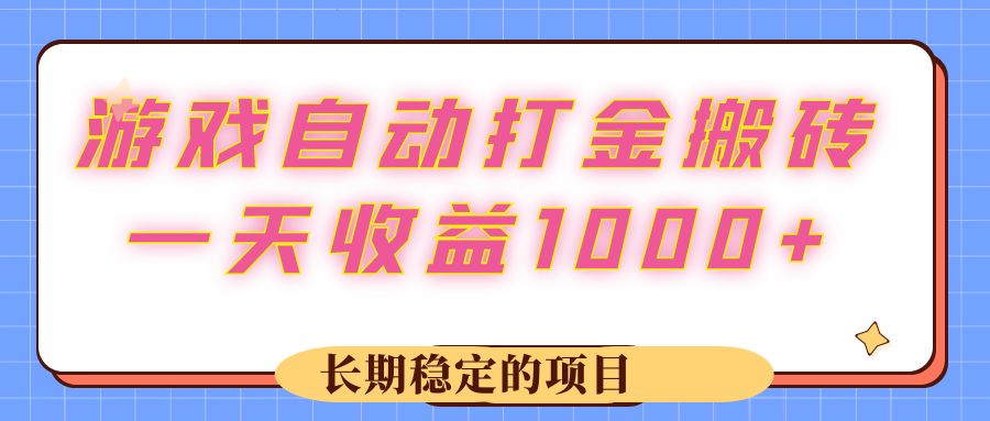 游戏 自动打金搬砖，一天收益1000+ 长期稳定的项目-创客项目库