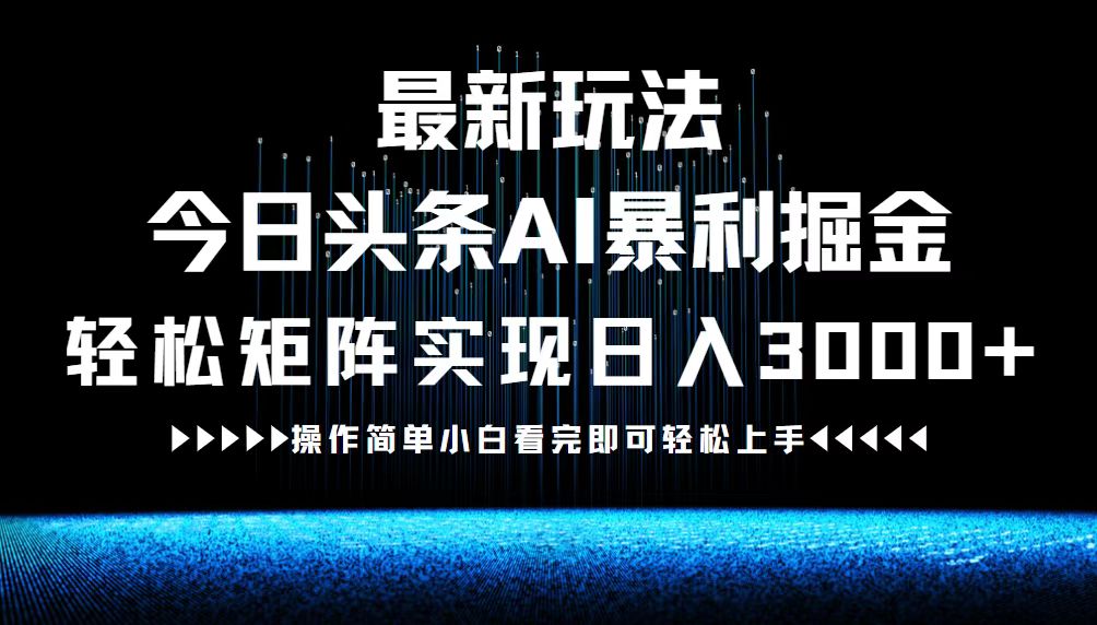 最新今日头条AI暴利掘金玩法，轻松矩阵日入3000+-创客项目库