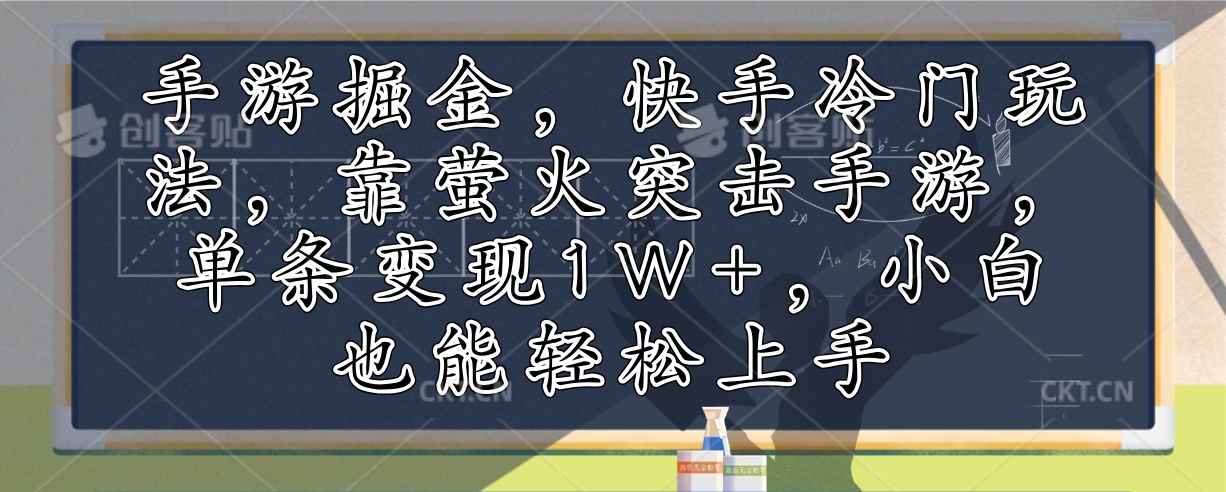 手游掘金，快手冷门玩法，靠萤火突击手游，单条变现1W+，小白也能轻松上手-创客项目库