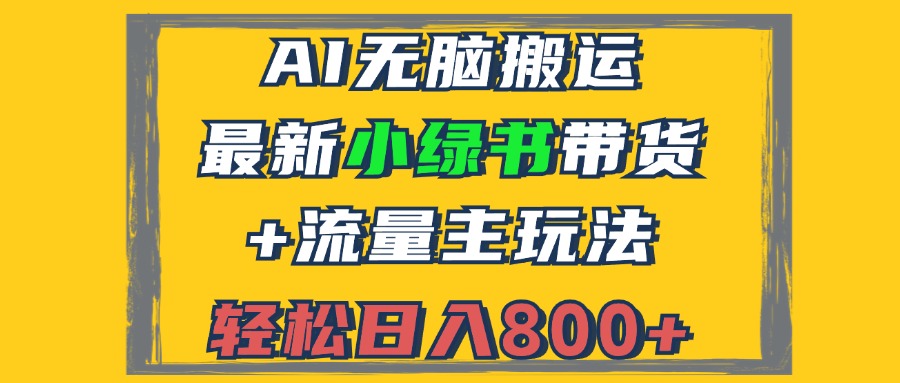 2024最新小绿书带货+流量主玩法，AI无脑搬运，3分钟一篇图文，日入800+-创客项目库