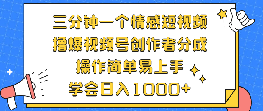 三分钟一个情感短视频，撸爆视频号创作者分成 操作简单易上手，学会…-创客项目库