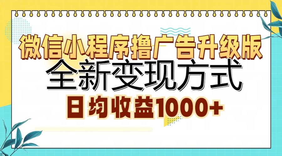 微信小程序撸广告升级版，全新变现方式，日均收益1000+-创客项目库